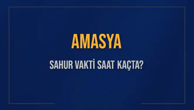 Amasya’da Sahur Vakti: İmsak Saatleri ve Detaylı Bilgiler