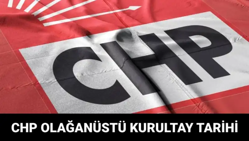 CHP Olağanüstü Kurultayı: Tarih, Saat ve Beklentiler