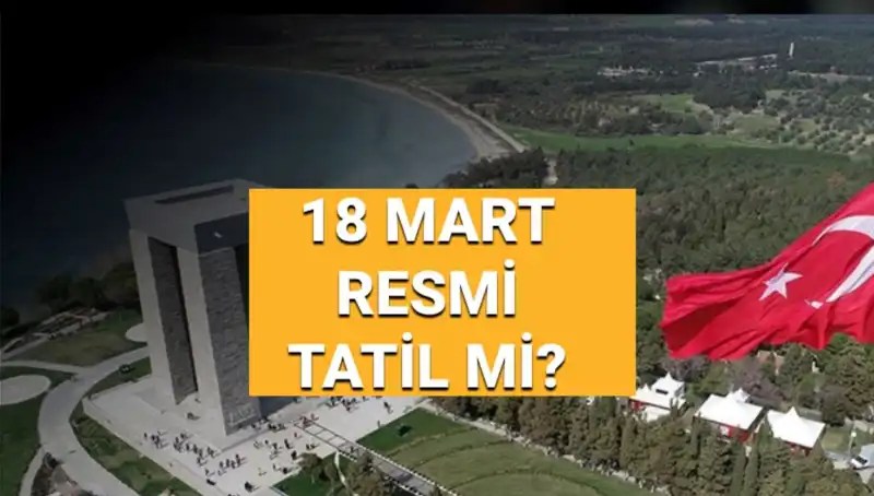 18 Mart Resmi Tatil mi? Çanakkale Zaferi ve Şehitleri Anma Günü