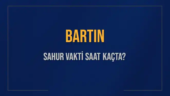 Bartın Sahur Vakti Veya İmsak saatini öğrenin, oruç hazırlığınızı yapın!