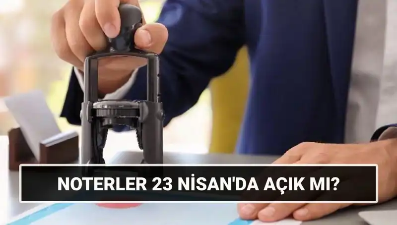 23 Nisan'da Noterler Açık mı? Detaylar ve Bilmeniz Gerekenler