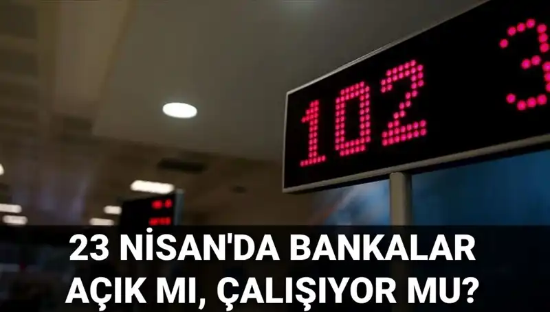 23 Nisan Çarşamba Bankalar Açık mı? Öğrenmenin Yolu!