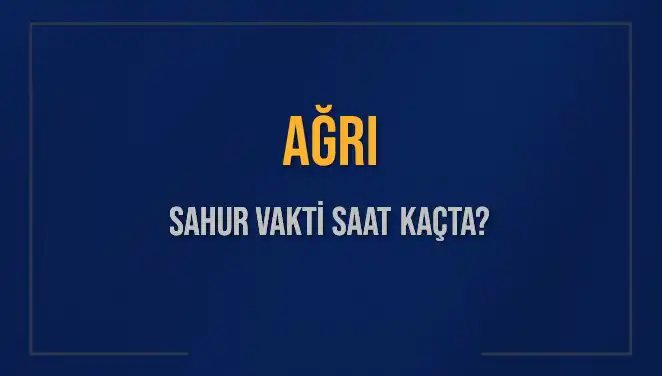 Ağrı'da Sahur Vakti: 2025 Takvimiyle İlgili Bilgiler