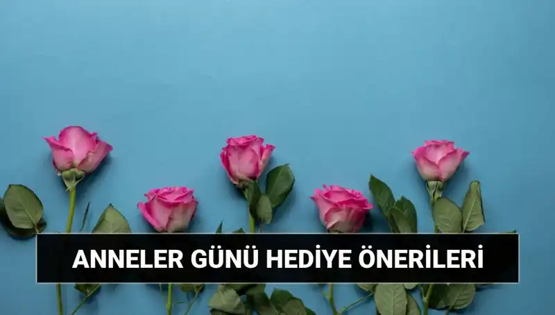 Anneler Günü İçin En Güzel Hediye Fikirleri: 11 Mayıs'a Özel Seçenekler