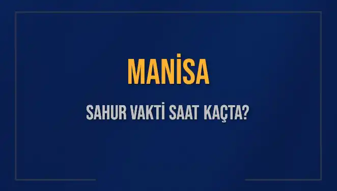 Manisa'da Sahur Vakti: 2025 İmsak Saati ve Detaylar