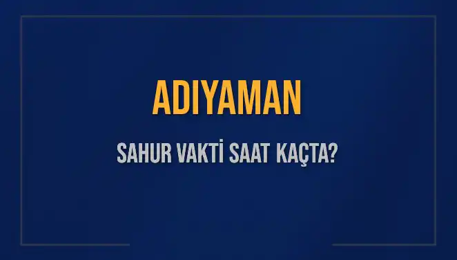Adıyaman İçin 2025 Sahur ve İmsak Vakitleri: Saat Kaçta?