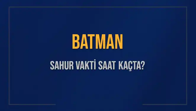Batman’da Sahur Vaktinin Gelişini Beklerken: Saat Kaçta?