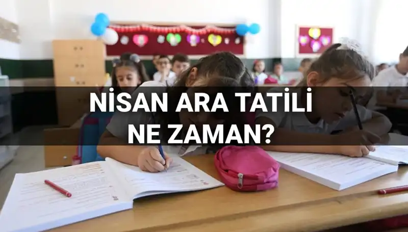 Nisan Ara Tatili 2024’te Ne Zaman Başlıyor? İşte MEB Takvimi!