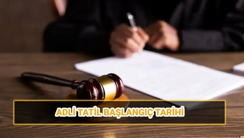 2025 Adli Tatil Ne Zaman Başlıyor? İşte Tarihleri ve Davalar