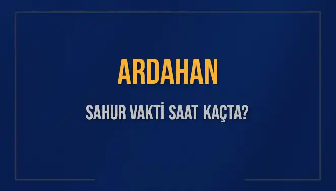 Ardahan Sahur Vakti Hakkında Bilmeniz Gerekenler